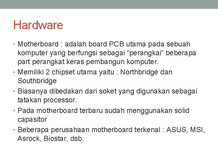 Hardware • Motherboard : adalah board PCB utama pada sebuah komputer yang berfungsi sebagai