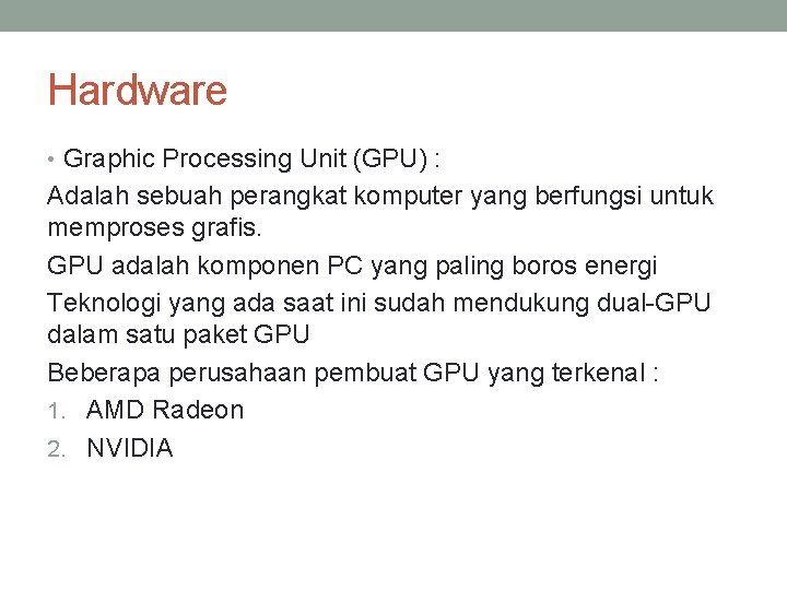 Hardware • Graphic Processing Unit (GPU) : Adalah sebuah perangkat komputer yang berfungsi untuk