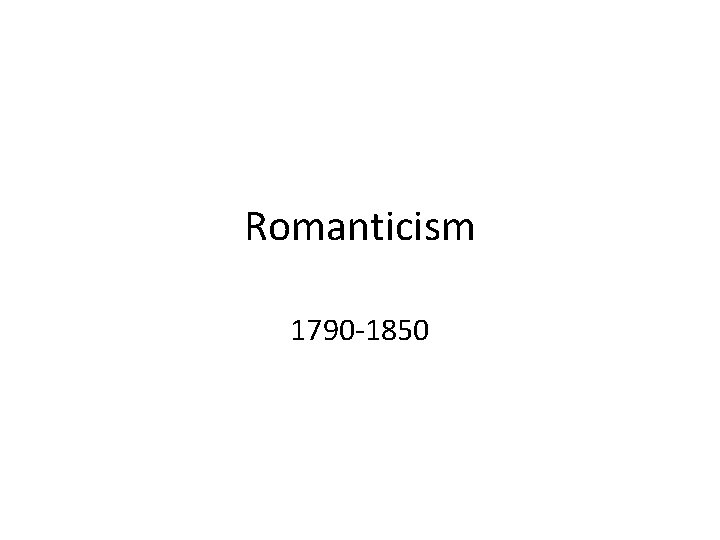 Romanticism 1790 -1850 