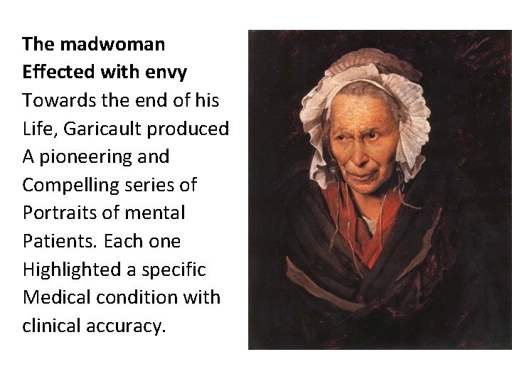 The madwoman Effected with envy Towards the end of his Life, Garicault produced A