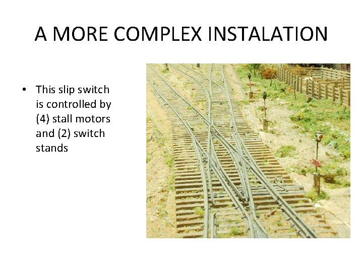 A MORE COMPLEX INSTALATION • This slip switch is controlled by (4) stall motors