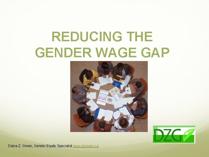 REDUCING THE GENDER WAGE GAP Daina Z. Green, Gender Equity Specialist www. dzgreen. ca REDUCING THE GENDER WAGE GAP Daina Z. Green, Gender Equity Specialist www. dzgreen. ca