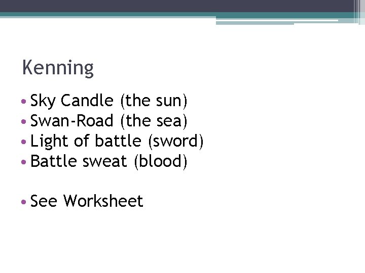 Kenning • Sky Candle (the sun) • Swan-Road (the sea) • Light of battle Kenning • Sky Candle (the sun) • Swan-Road (the sea) • Light of battle