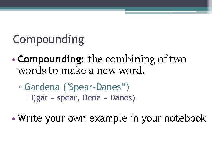 Compounding • Compounding: the combining of two words to make a new word. ▫ Compounding • Compounding: the combining of two words to make a new word. ▫