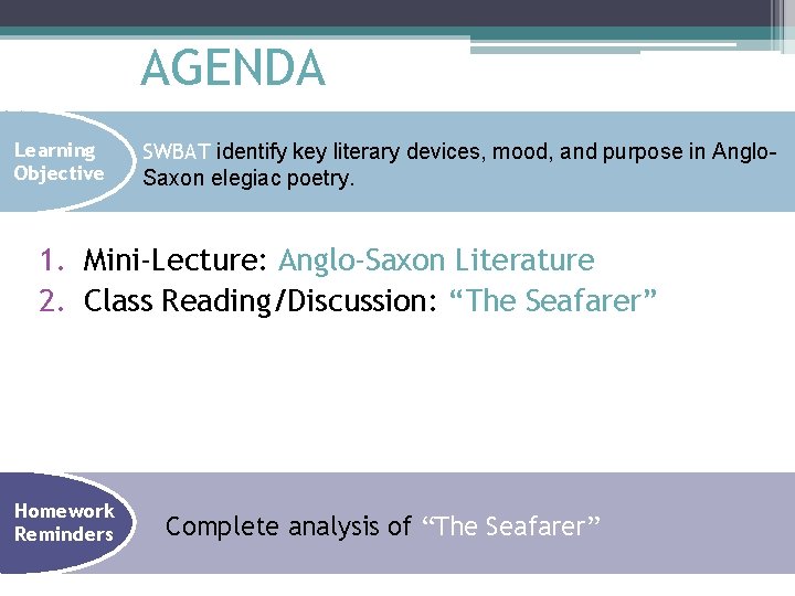 AGENDA Learning Objective SWBAT identify key literary devices, mood, and purpose in Anglo. Saxon AGENDA Learning Objective SWBAT identify key literary devices, mood, and purpose in Anglo. Saxon