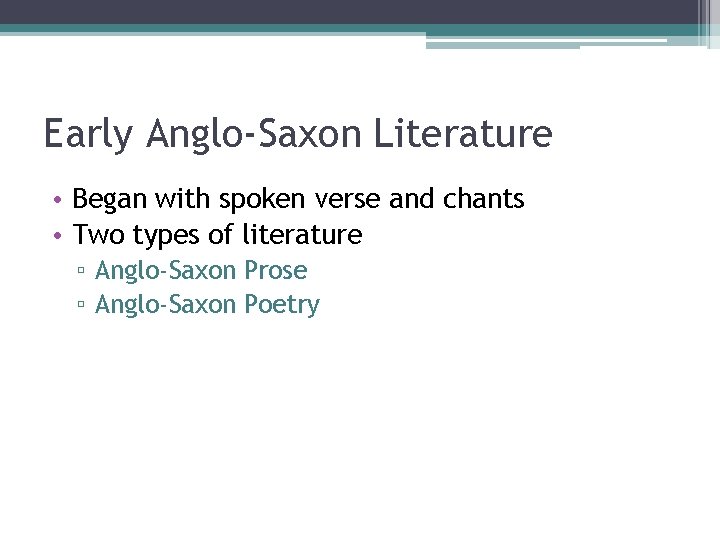 Early Anglo-Saxon Literature • Began with spoken verse and chants • Two types of Early Anglo-Saxon Literature • Began with spoken verse and chants • Two types of