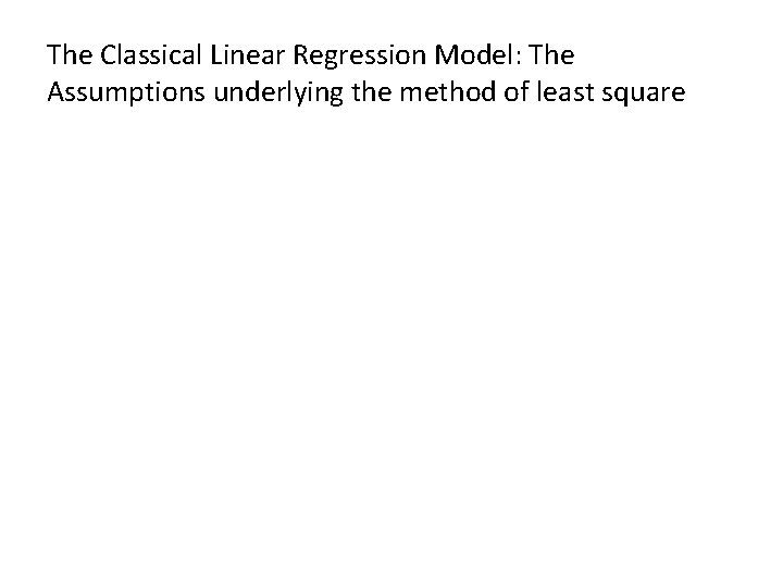 The Classical Linear Regression Model: The Assumptions underlying the method of least square 