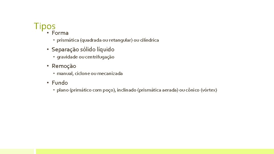 Tipos • Forma • prismática (quadrada ou retangular) ou cilíndrica • Separação sólido líquido Tipos • Forma • prismática (quadrada ou retangular) ou cilíndrica • Separação sólido líquido