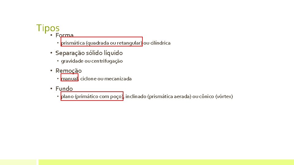 Tipos • Forma • prismática (quadrada ou retangular) ou cilíndrica • Separação sólido líquido Tipos • Forma • prismática (quadrada ou retangular) ou cilíndrica • Separação sólido líquido