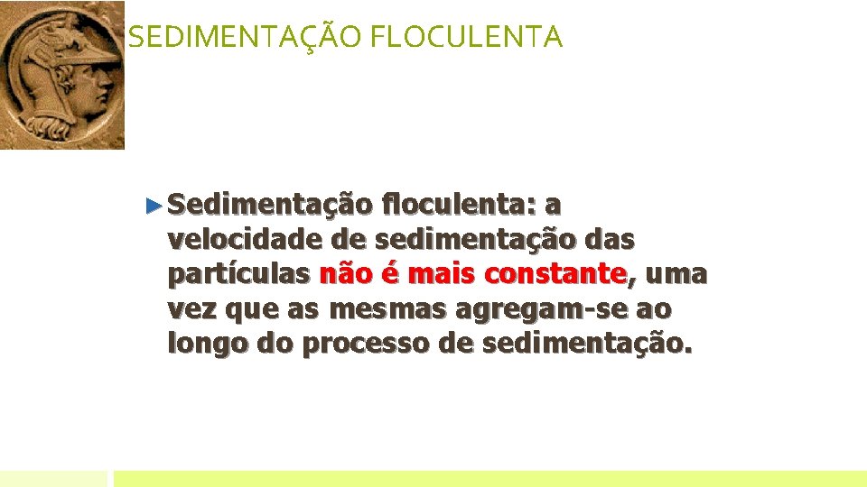 SEDIMENTAÇÃO FLOCULENTA ► Sedimentação floculenta: a velocidade de sedimentação das partículas não é mais SEDIMENTAÇÃO FLOCULENTA ► Sedimentação floculenta: a velocidade de sedimentação das partículas não é mais