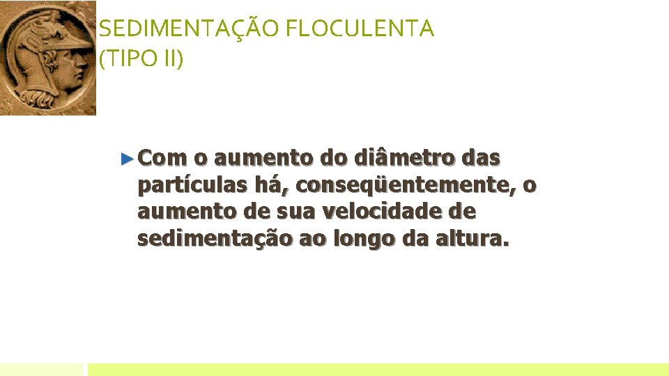 SEDIMENTAÇÃO FLOCULENTA (TIPO II) ► Com o aumento do diâmetro das partículas há, conseqüentemente, SEDIMENTAÇÃO FLOCULENTA (TIPO II) ► Com o aumento do diâmetro das partículas há, conseqüentemente,