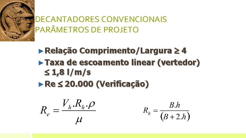 DECANTADORES CONVENCIONAIS PAR METROS DE PROJETO Comprimento/Largura 4 ► Taxa de escoamento linear (vertedor) DECANTADORES CONVENCIONAIS PAR METROS DE PROJETO Comprimento/Largura 4 ► Taxa de escoamento linear (vertedor)