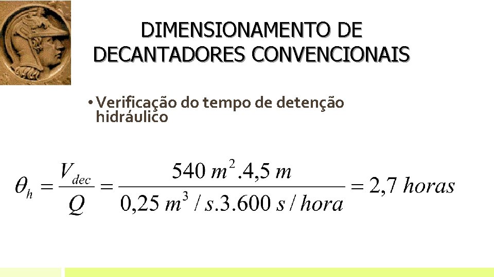 DIMENSIONAMENTO DE DECANTADORES CONVENCIONAIS • Verificação do tempo de detenção hidráulico DIMENSIONAMENTO DE DECANTADORES CONVENCIONAIS • Verificação do tempo de detenção hidráulico