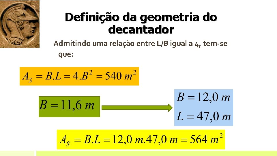 Definição da geometria do decantador Admitindo uma relação entre L/B igual a 4, tem-se Definição da geometria do decantador Admitindo uma relação entre L/B igual a 4, tem-se