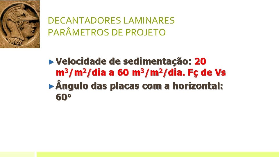 DECANTADORES LAMINARES PAR METROS DE PROJETO ► Velocidade de sedimentação: 20 m 3/m 2/dia DECANTADORES LAMINARES PAR METROS DE PROJETO ► Velocidade de sedimentação: 20 m 3/m 2/dia