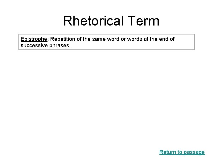 Rhetorical Term Epistrophe: Repetition of the same word or words at the end of Rhetorical Term Epistrophe: Repetition of the same word or words at the end of