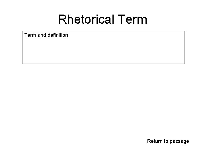 Rhetorical Term and definition Return to passage Rhetorical Term and definition Return to passage
