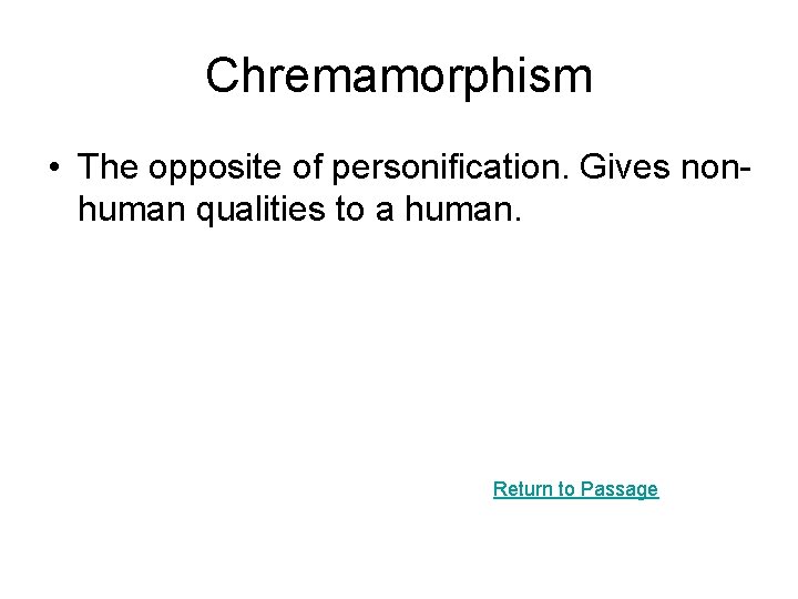 Chremamorphism • The opposite of personification. Gives nonhuman qualities to a human. Return to Chremamorphism • The opposite of personification. Gives nonhuman qualities to a human. Return to