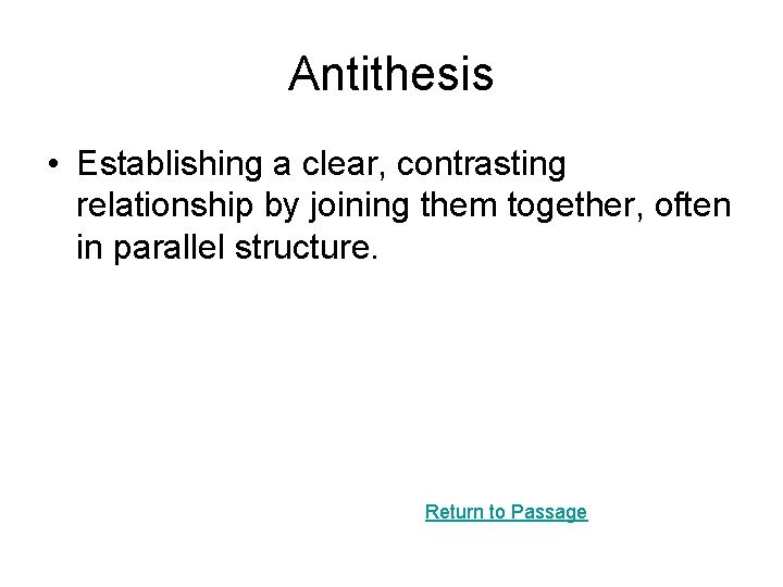 Antithesis • Establishing a clear, contrasting relationship by joining them together, often in parallel Antithesis • Establishing a clear, contrasting relationship by joining them together, often in parallel