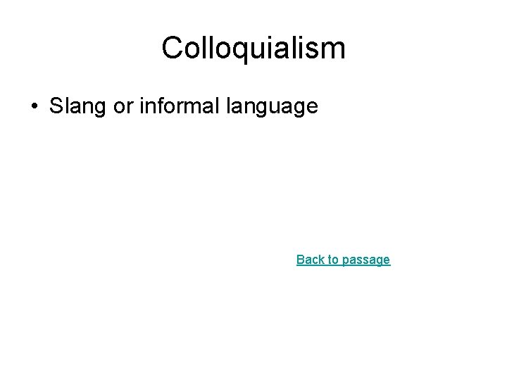 Colloquialism • Slang or informal language Back to passage Colloquialism • Slang or informal language Back to passage