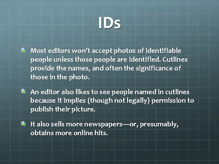 IDs Most editors won’t accept photos of identifiable people unless those people are identified.