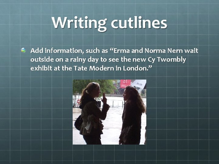 Writing cutlines Add information, such as “Erma and Norma Nern wait outside on a