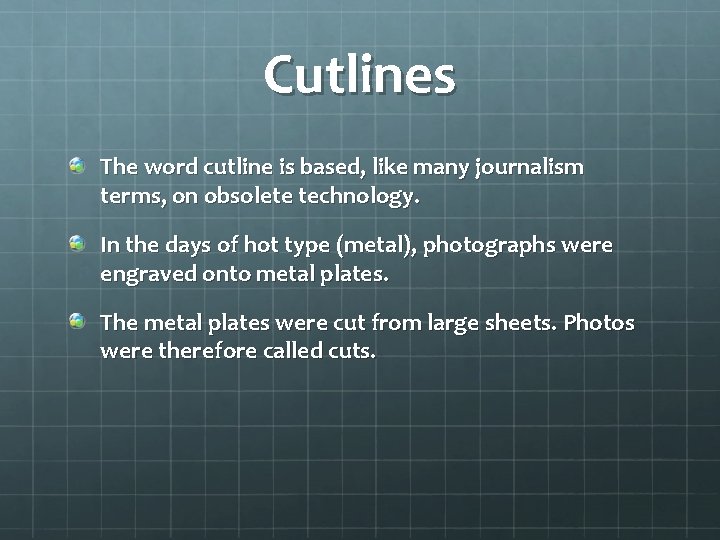 Cutlines The word cutline is based, like many journalism terms, on obsolete technology. In