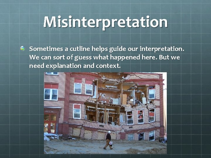 Misinterpretation Sometimes a cutline helps guide our interpretation. We can sort of guess what
