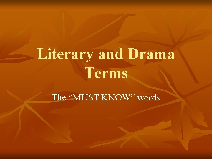 Literary and Drama Terms The “MUST KNOW” words 