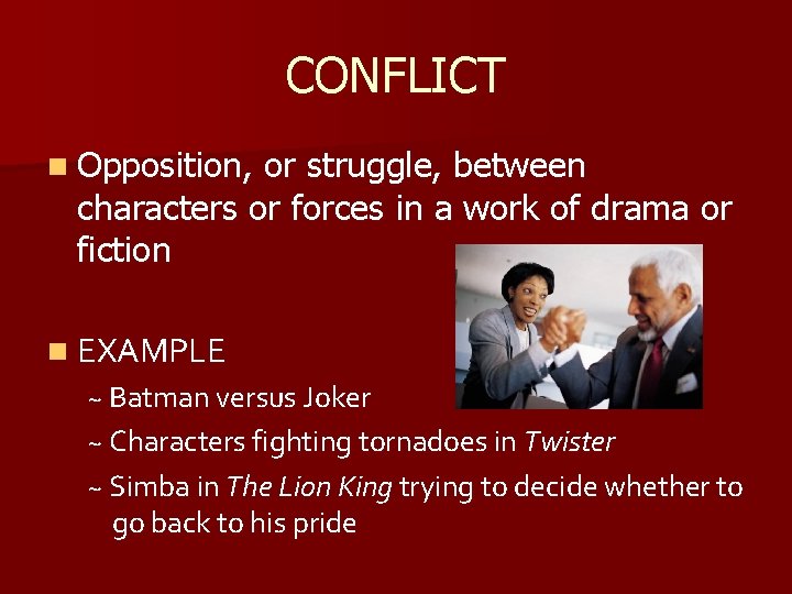 CONFLICT n Opposition, or struggle, between characters or forces in a work of drama