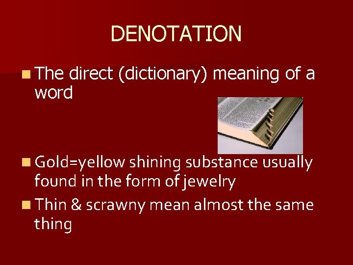 DENOTATION n The direct (dictionary) meaning of a word n Gold=yellow shining substance usually