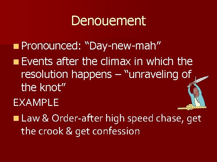 Denouement n Pronounced: “Day-new-mah” n Events after the climax in which the resolution happens