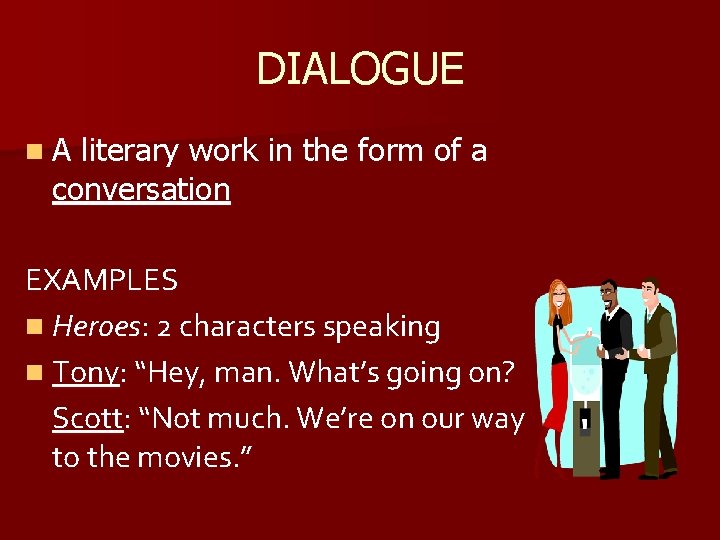 DIALOGUE n. A literary work in the form of a conversation EXAMPLES n Heroes: