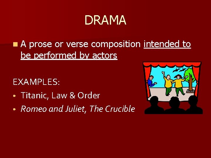 DRAMA n. A prose or verse composition intended to be performed by actors EXAMPLES: