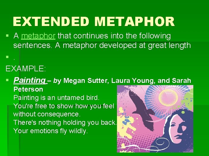 EXTENDED METAPHOR § A metaphor that continues into the following sentences. A metaphor developed