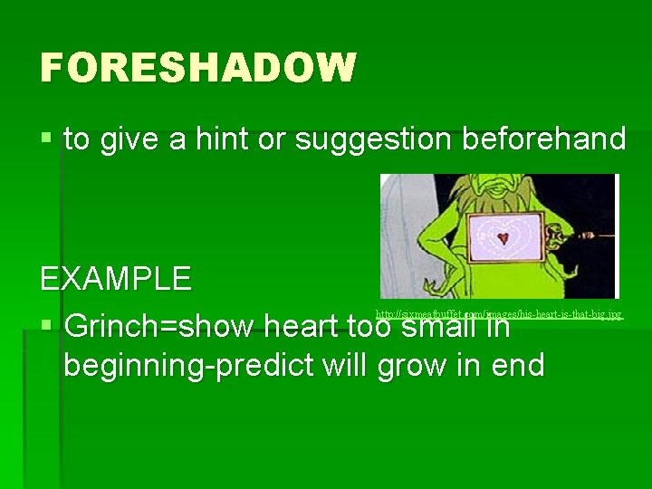 FORESHADOW § to give a hint or suggestion beforehand EXAMPLE § Grinch=show heart too