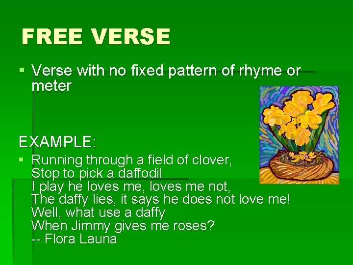 FREE VERSE § Verse with no fixed pattern of rhyme or meter EXAMPLE: §