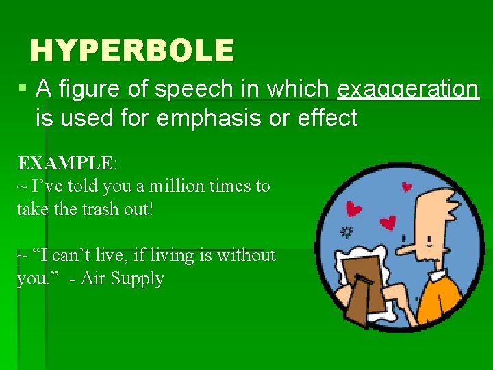 HYPERBOLE § A figure of speech in which exaggeration is used for emphasis or