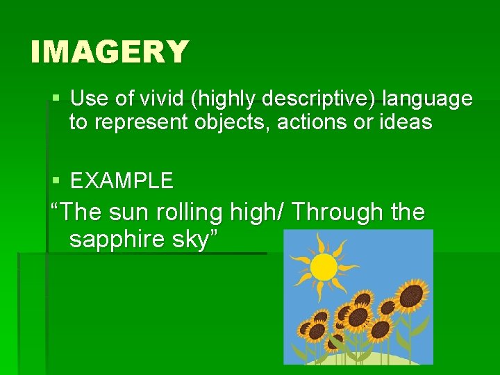 IMAGERY § Use of vivid (highly descriptive) language to represent objects, actions or ideas