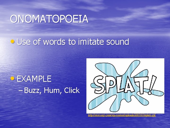 ONOMATOPOEIA • Use of words to imitate sound • EXAMPLE – Buzz, Hum, Click