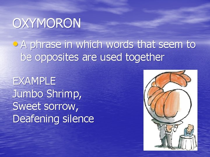 OXYMORON • A phrase in which words that seem to be opposites are used