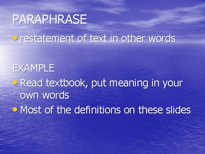 PARAPHRASE • restatement of text in other words EXAMPLE • Read textbook, put meaning