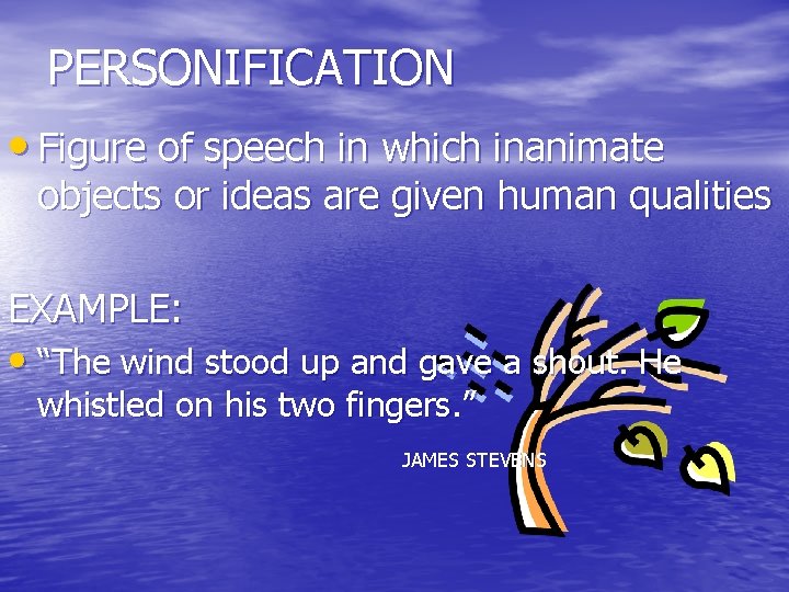 PERSONIFICATION • Figure of speech in which inanimate objects or ideas are given human