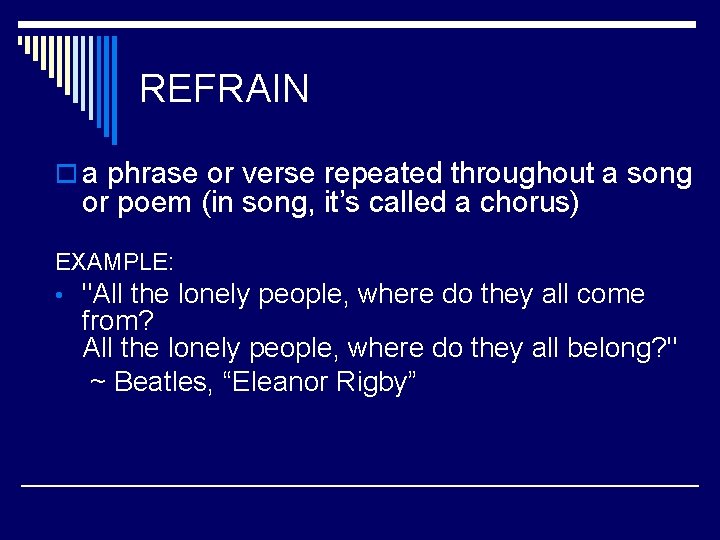 REFRAIN o a phrase or verse repeated throughout a song or poem (in song,