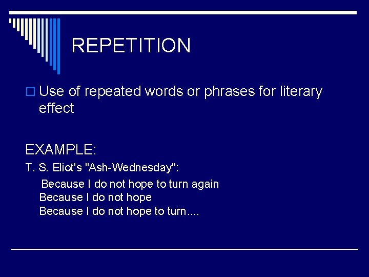 REPETITION o Use of repeated words or phrases for literary effect EXAMPLE: T. S.