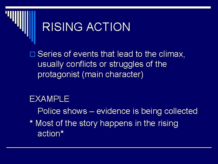 RISING ACTION o Series of events that lead to the climax, usually conflicts or