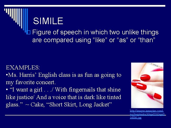 SIMILE o Figure of speech in which two unlike things are compared using “like”
