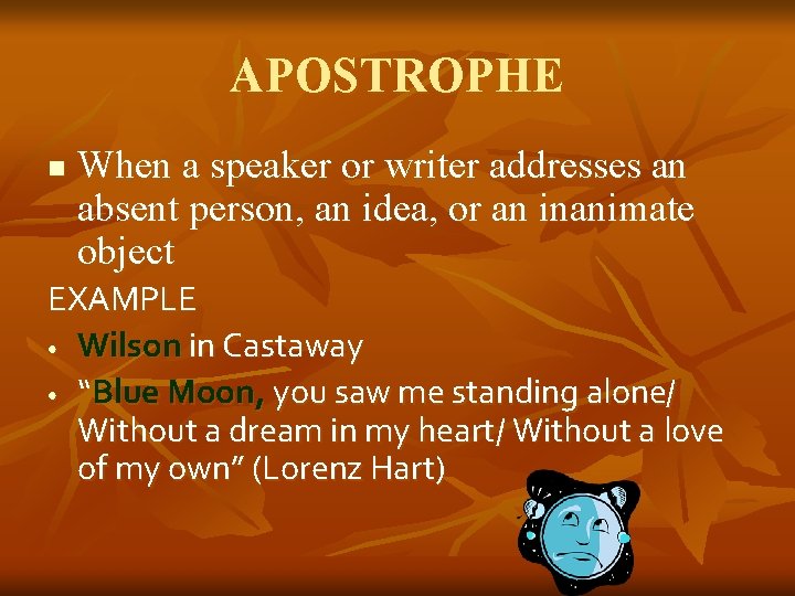 APOSTROPHE n When a speaker or writer addresses an absent person, an idea, or