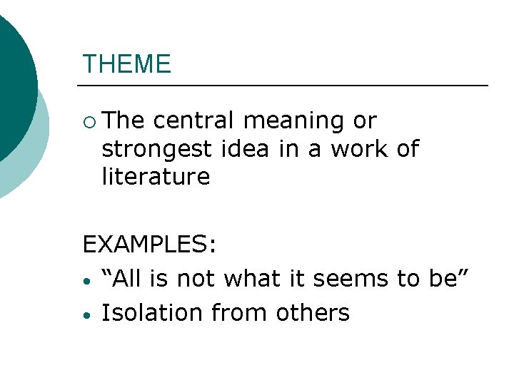 THEME ¡ The central meaning or strongest idea in a work of literature EXAMPLES: