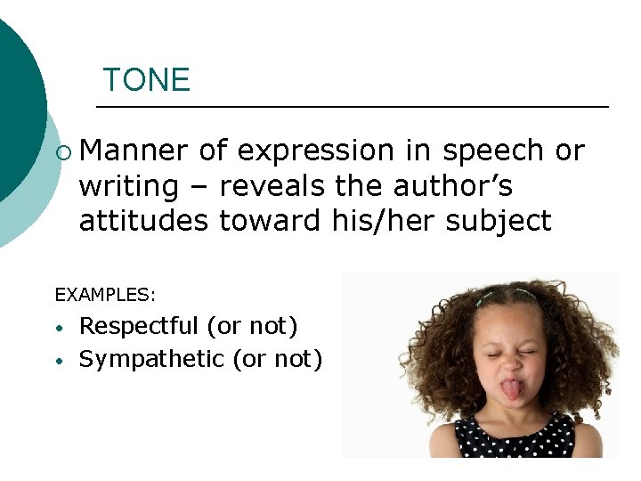 TONE ¡ Manner of expression in speech or writing – reveals the author’s attitudes